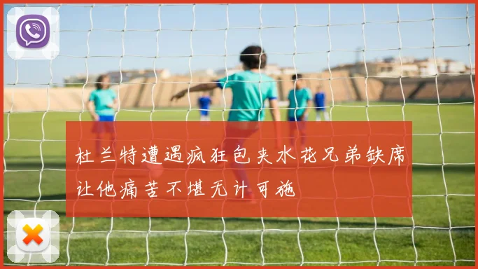 杜兰特遭遇疯狂包夹水花兄弟缺席让他痛苦不堪无计可施
