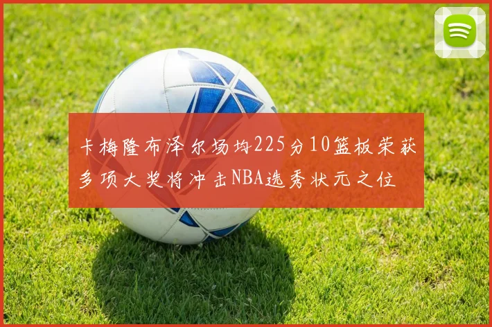 卡梅隆布泽尔场均225分10篮板荣获多项大奖将冲击NBA选秀状元之位