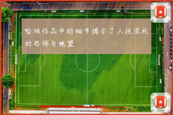 哈珀作品中的细节揭示了人性深处的恐怖与绝望